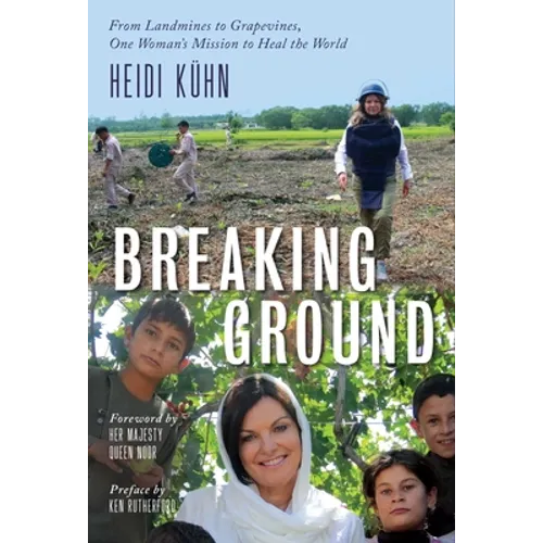 Breaking Ground: From Landmines to Grapevines, One Woman's Mission to Heal the World