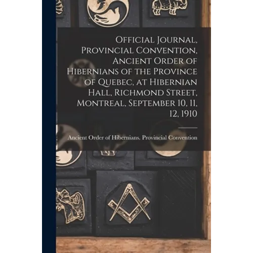 Official Journal, Provincial Convention, Ancient Order of Hibernians of the Province of Quebec, at Hibernian Hall, Richmond Street, Montreal, Septembe
