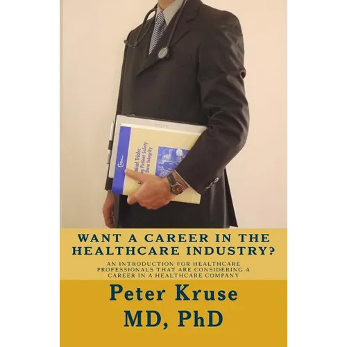 Want a Career in the Healthcare Industry?: An introduction for healthcare professionals that are considering a career in a healthcare company