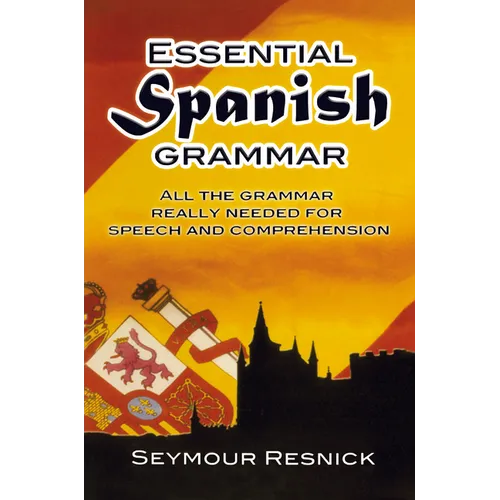 Essential Spanish Grammar: All the Grammar Really Needed for Speech and Comprehension