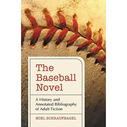 The Baseball Novel: A History and Annotated Bibliography of Adult Fiction