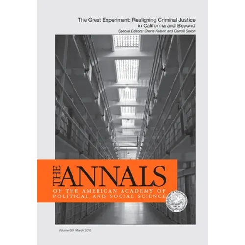 The ANNALS of the American Academy of Political & Social Science: The Great Experiment- Realigning Criminal Justice in California and Beyond