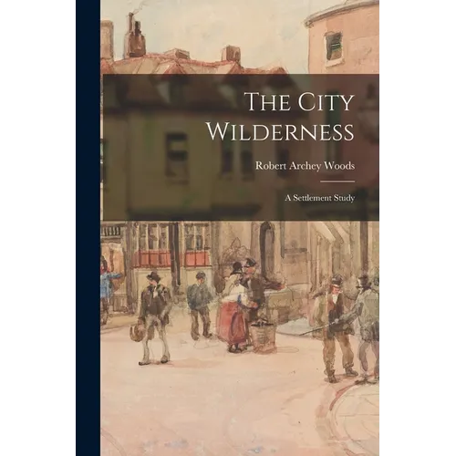 The City Wilderness; a Settlement Study