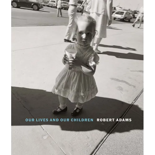 Robert Adams: Our Lives and Our Children: Photographs Taken Near the Rocky Flats Nuclear Weapons Plant 1979-1983