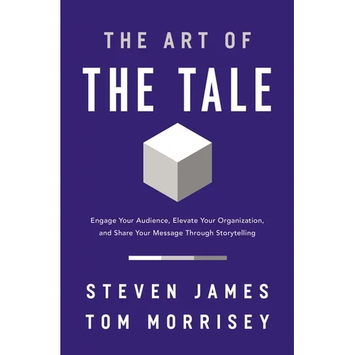 The Art of the Tale: Engage Your Audience, Elevate Your Organization, and Share Your Message Through Storytelling