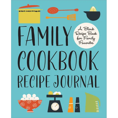 Family Cookbook Recipe Journal: A Blank Recipe Book for Family Favorites