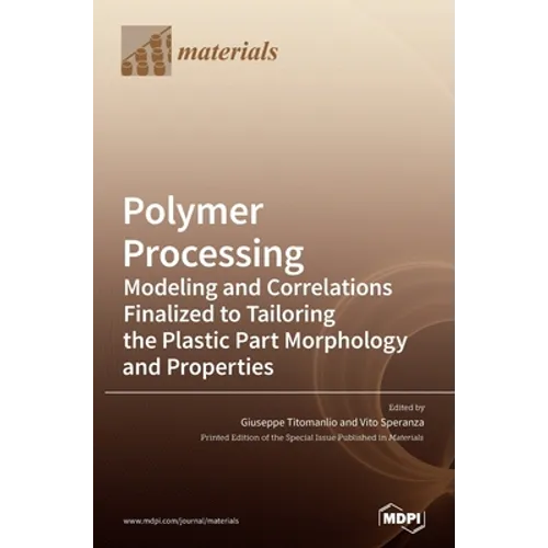 Polymer Processing: Modeling and Correlations Finalized to Tailoring the Plastic Part Morphology and Properties