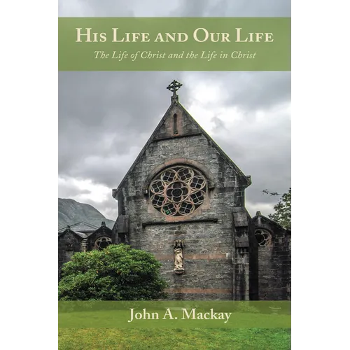 His Life and Our Life: The Life of Christ and the Life in Christ