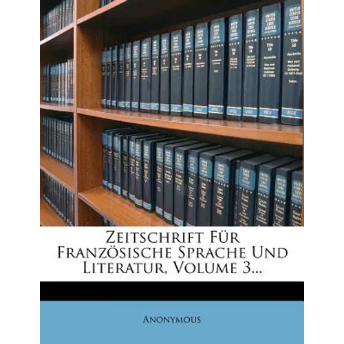 Zeitschrift Fur Franzosische Sprache Und Literatur, Volume 3...