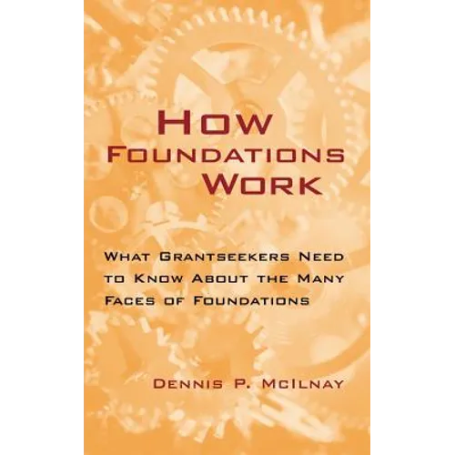 How Foundations Work: What Grantseekers Need to Know about the Many Faces of Foundations