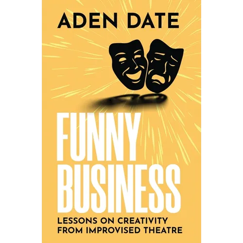 Funny Business: Lessons on Creativity from Improvised Theatre
