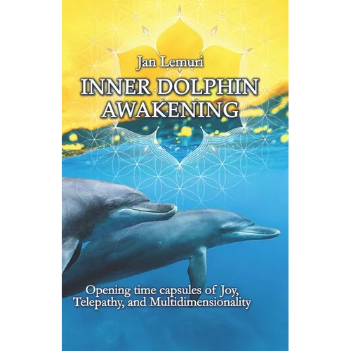 Inner Dolphin Awakening: Opening Time Capsules of Joy, Telepathy and Multidimensionality