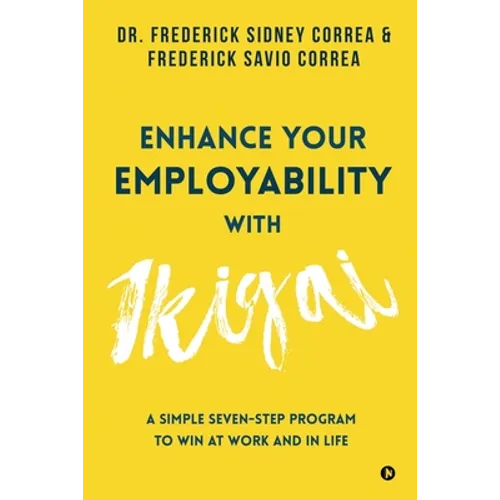Enhance Your Employability with Ikigai: A Simple Seven-Step Program to Win at Work and in Life