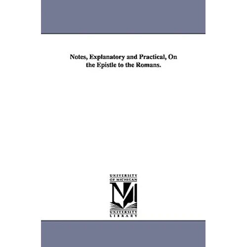 Notes, Explanatory and Practical, on the Epistle to the Romans.