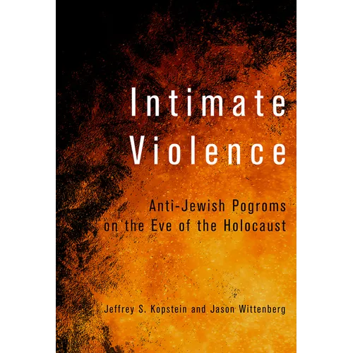 Intimate Violence: Anti-Jewish Pogroms on the Eve of the Holocaust