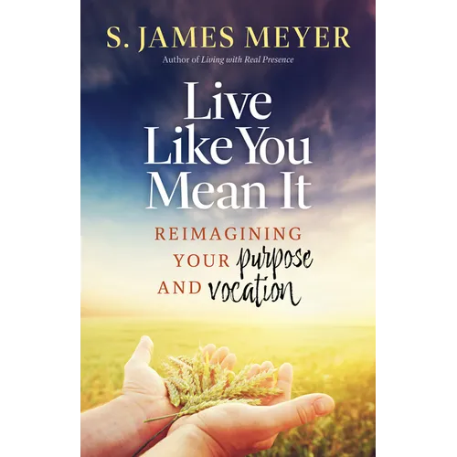 Live Like You Mean It: Reimagining Purpose and Vocation