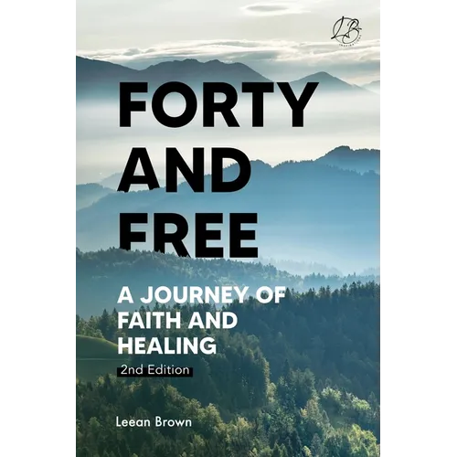 Forty & Free: A Journey of Faith & Healing