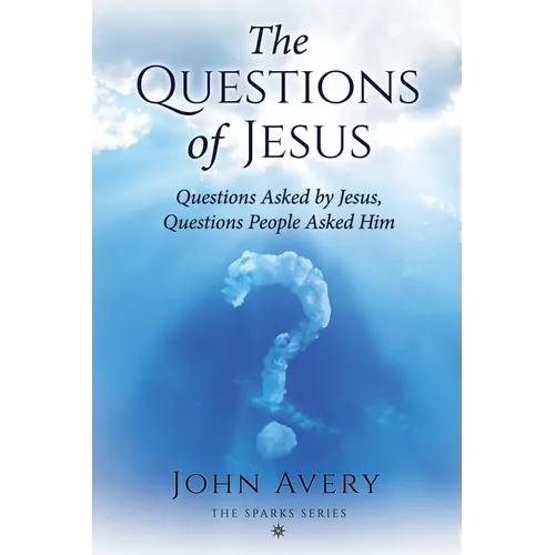 The Questions of Jesus: Questions asked by Jesus, questions people asked Him