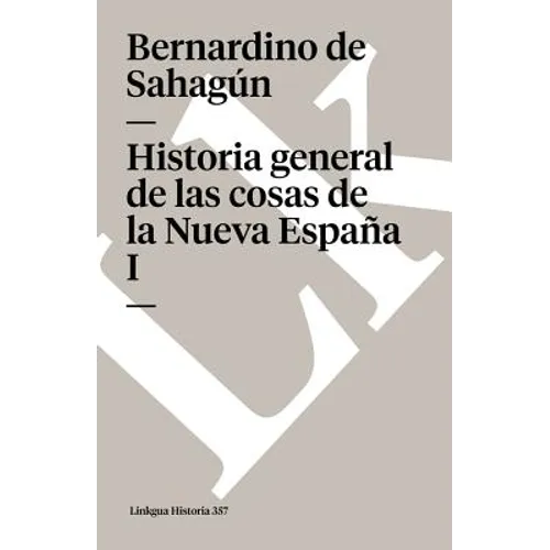 Historia general de las cosas de la Nueva España: Tomo I