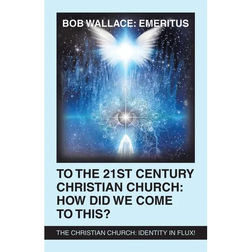 To the 21St Century Christian Church: How Did We Come to This?: The Christian Church: Identity in Flux!
