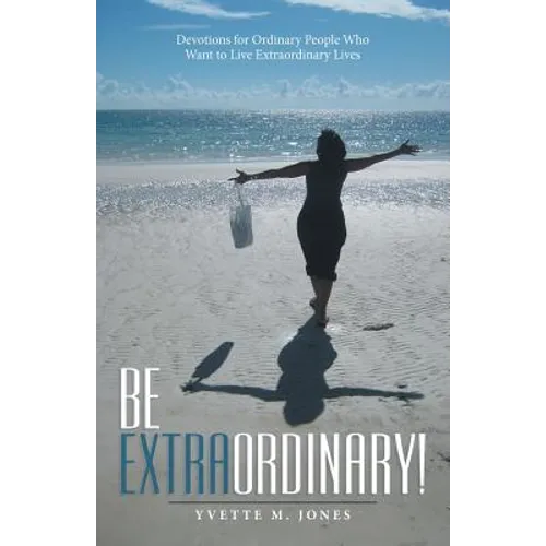 Be Extraordinary!: Devotions for Ordinary People Who Want to Live Extraordinary Lives - Paperback