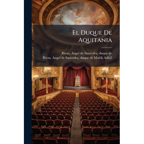 El Duque De Aquitania: Tragedia En Cinco Actos; Malék-adhél: Tragedia En Cinco Actos