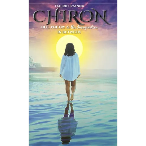 Chiron: Life, Poetry & the Imagination in Between: Life, Poetry & the Imagination in Between