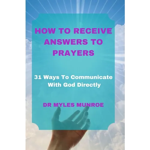 How to Receive Answers to Prayers: 31 Ways To Communicate With God Directly