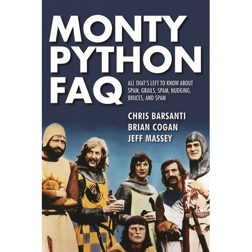 Monty Python FAQ: All That's Left to Know about Spam, Grails, Spam, Nudging, Bruces and Spam