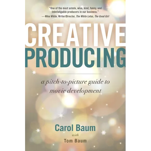 Creative Producing: A Pitch-To-Picture Guide to Movie Development