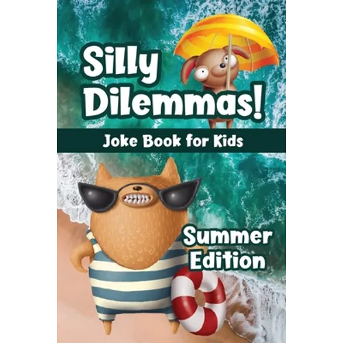 Silly Dilemmas! Joke Book for Kids - Summer Edition: Would You Rather Game for Kids & Try Not to Laugh Challenge with 190+ Funny & Hilarious Summer-Th