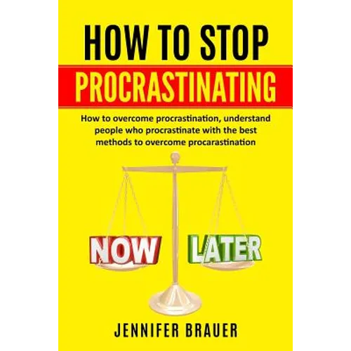 How to Stop Procrastinating: How to overcome procrastination, understand people who procrastinate with the best methods to overcome procarastinatio