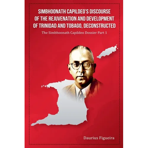Simbhoonath Capildeo's Discourse of the Rejuvenation and Development of Trinidad and Tobago, Deconstructed