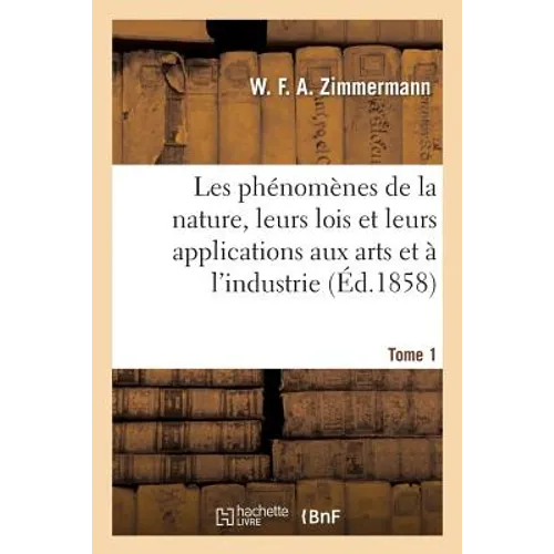 Les phénomènes de la nature, leurs lois et leurs applications aux arts et à l'industrie. Tome 1: Électricité, magnétisme, galvanisme
