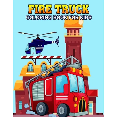 Fire Truck Coloring Book for Kids: Fun and Unique Rescue vehicle, Firefighter Coloring Activity Book for Boys, Girls, Toddler, Preschooler & Kids Ages