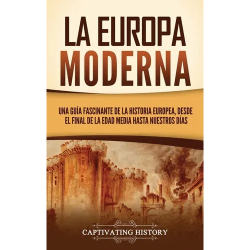 La Europa Moderna: Una guía fascinante de la historia europea, desde el final de la Edad Media hasta nuestros días