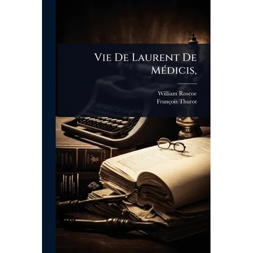 Vie De Laurent De MÃ(c)dicis,