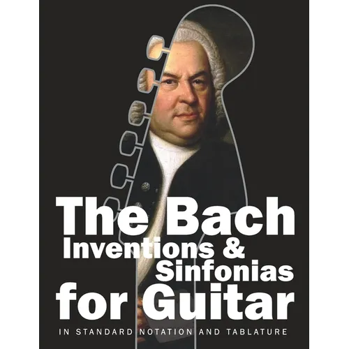 The Bach Inventions and Sinfonias for Guitar: In Standard Notation and Tablature