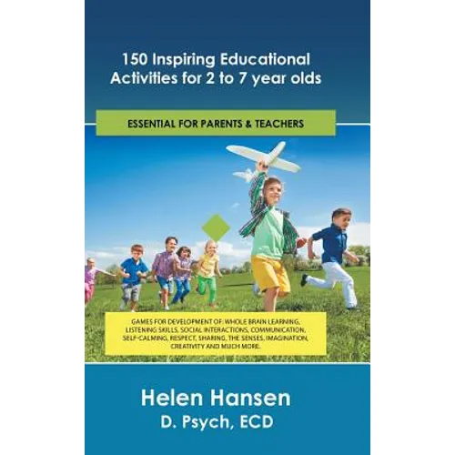 150 Inspiring Educational Activities for 2 to 7 year olds: Games for development of: whole brain learning, listening skills, social interactions, comm