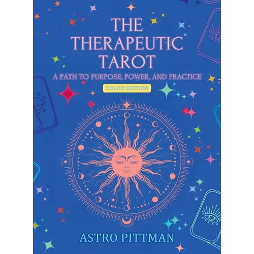The Therapeutic Tarot - Hardcover Color Edition: A Path to Purpose, Power, and Practice