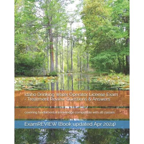 Idaho Drinking Water Operator License Exam - Treatment Review Questions & Answers: covering fundamental knowledge compatible with all classes