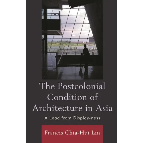 The Postcolonial Condition of Architecture in Asia: A Lead from Display-Ness