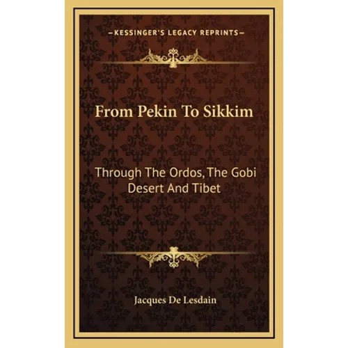 From Pekin To Sikkim: Through The Ordos, The Gobi Desert And Tibet