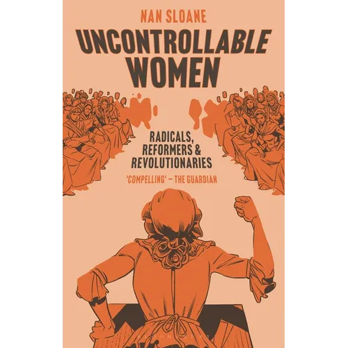 Uncontrollable Women: Radicals, Reformers and Revolutionaries
