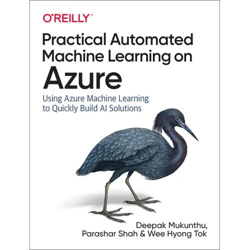 Practical Automated Machine Learning on Azure: Using Azure Machine Learning to Quickly Build AI Solutions
