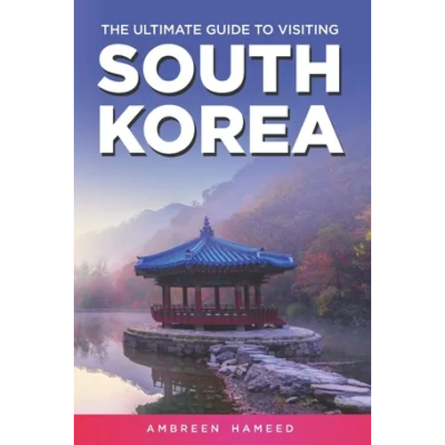 The Ultimate Guide to Visiting South Korea: Your Travel Guide Book to South Korea