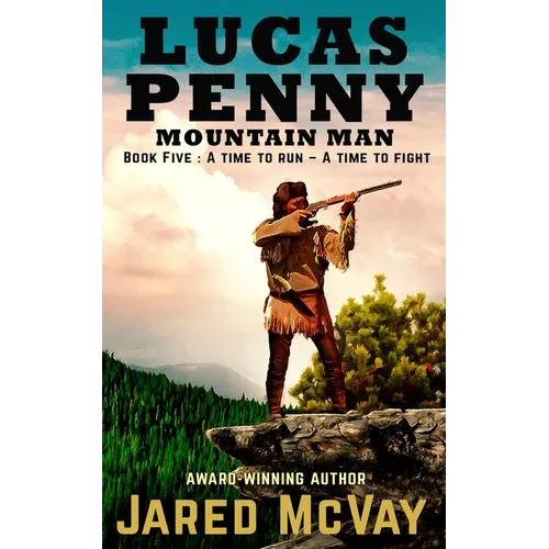 Lucas Penny Mountain Man: Book 5: A Time to Run - A Time to Fight