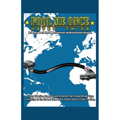 Fool Me Once, Never Twice: A Story of Action, Suspense and Romance That Follows Military Cops from Africa to the Us as It Takes Them Twenty Years