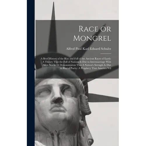 Race or Mongrel: A Brief History of the Rise and Fall of the Ancient Races of Earth: A Theory That the Fall of Nations is due to Interm