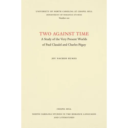 Two Against Time: A Study of the Very Present Worlds of Paul Claudel and Charles Péguy